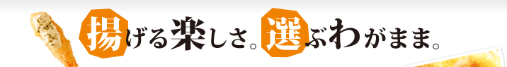 揚げる楽しさ。選ぶわがまま。